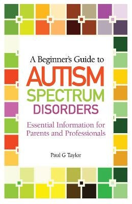 A Beginner's Guide to Autism Spectrum Disorders by Paul G. Taylor ...