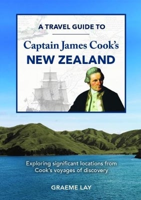 A travel guide to Captain James Cook's New Zealand by Graeme Lay