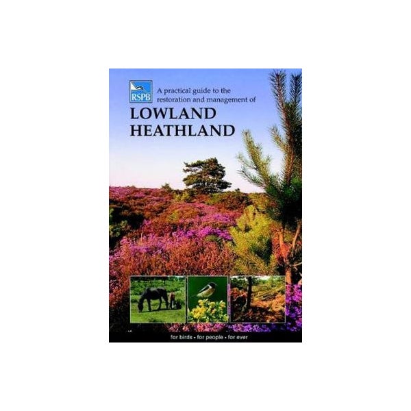 A Practical Guide to the Restoration and Management of Lowland Heathland -