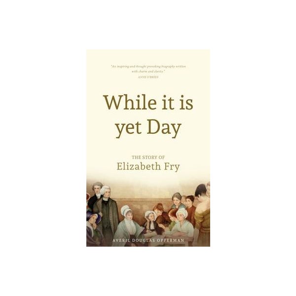 While it is Yet Day: A Biography of Elizabeth Fry -