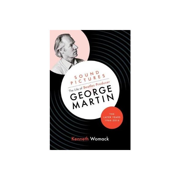 Sound Pictures: the Life of Beatles Producer George Martin, the Later Years, 1966-2016 -