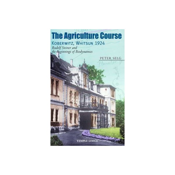 The Agriculture Course, Koberwitz, Whitsun 1924 -
