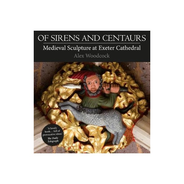 Of Sirens and Centaurs: Medieval Sculpture at Exeter Cathedral -