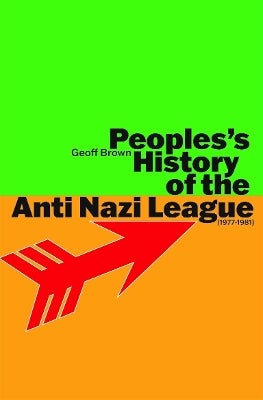 People's History of the Anti Nazi League: 1977-1981 by Geoff Brown ...