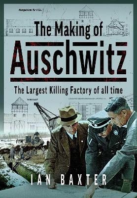 The Making of Auschwitz by Ian Baxter | Paper Plus