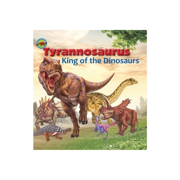 Tyrannosaurus, King of the Dinosaurs -