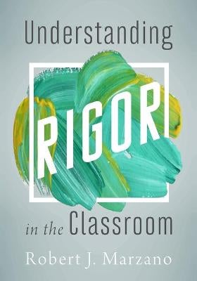 Understanding Rigor in the Classroom by Robert J. Marzano | Paper Plus