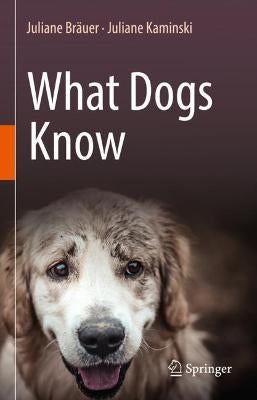 What Dogs Know by Juliane Bräuer, Juliane Kaminski Paper Plus