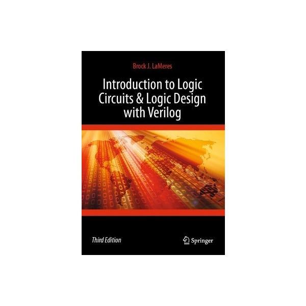 Logic Design Plus Build Introduction to Logic Circuits & Logic Design with Verilog by Brock J ...