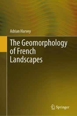 The Geomorphology of French Landscapes by Adrian Harvey | Paper Plus