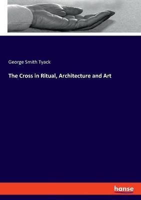 The Cross in Ritual, Architecture and Art by George Smith Tyack | Paper ...