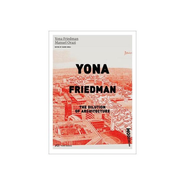 Yona Friedman. The Dilution of Architecture -