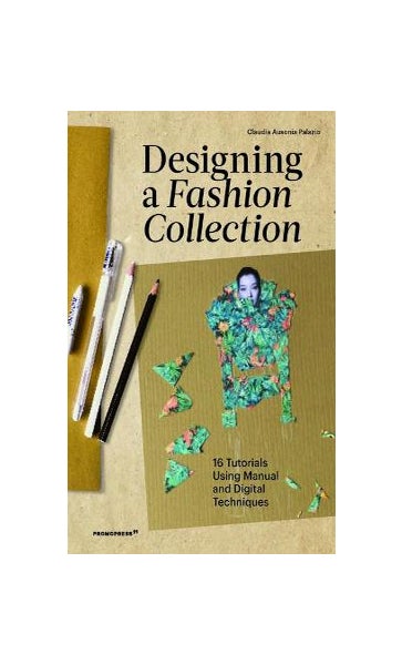 Designing a Fashion Collection: 16 Tutorials Using Manual and Digital  Techniques: Palazio, Claudia Ausonia: 9788417412777: : Books