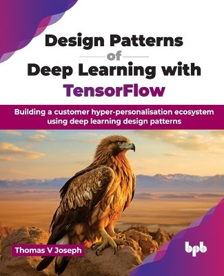 Design Patterns of Deep Learning with TensorFlow by Thomas V. Joseph ...