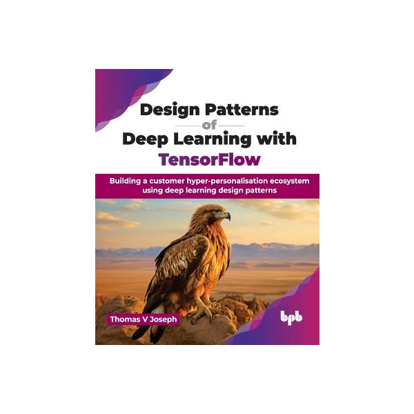 Design Patterns of Deep Learning with TensorFlow by Thomas V. Joseph ...