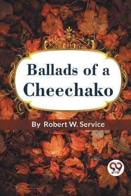 Ballads of a Cheechako by Robert W Service | Paper Plus