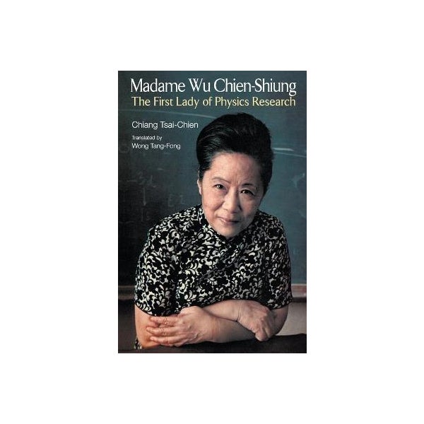 Madame Wu Chien-shiung: The First Lady Of Physics Research -