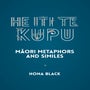 He Iti te Kupu: Maori Metaphors and Similes -