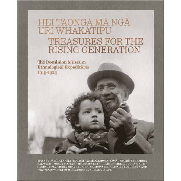 Hei Taonga Ma Nga Uri Whakatipu: Treasures for the Rising Generation: The Dominion Museum Ethnological Expeditions 1919-1923 -