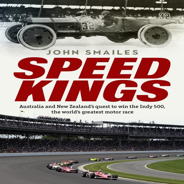 Speed Kings: Australia and New Zealand's Quest to Win the Indy 500, the World's Greatest Motor Race -