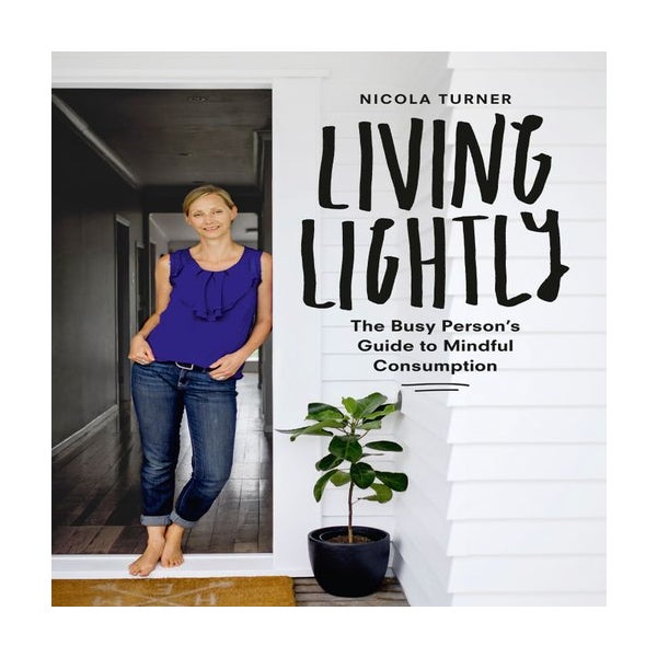Living Lightly: The Busy Person's Guide to Mindful Consumption -