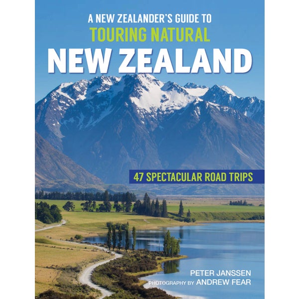 Touring Natural New Zealand: 47 Spectacular Road Trips -