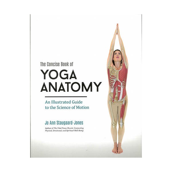 The Concise Book of Yoga Anatomy: An Illustrated Guide to the Science of Motion -
